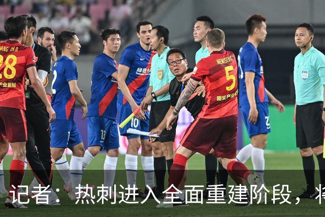 记者：热刺进入全面重建阶段，将进行大规模人员清洗和针对性补强